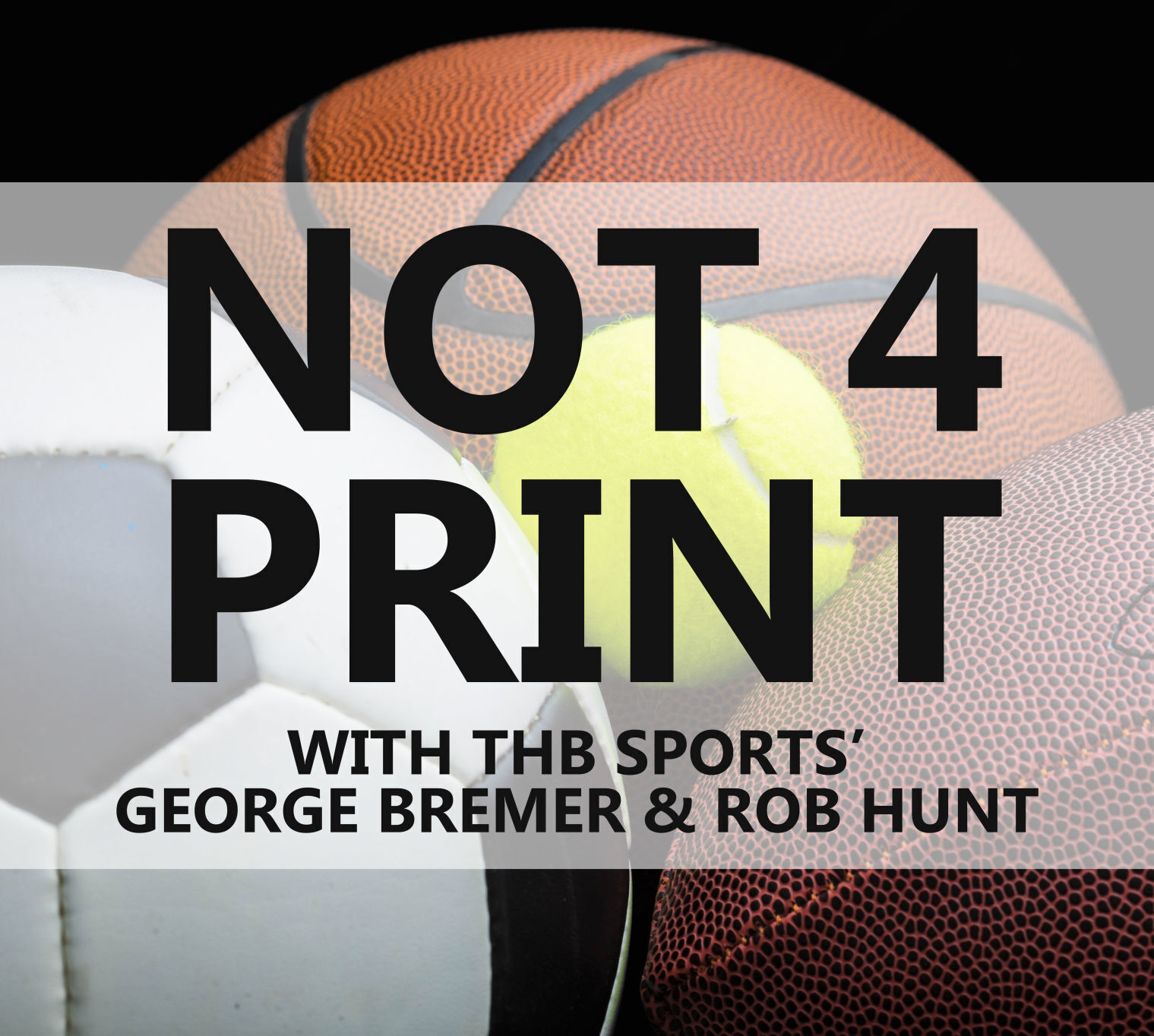 NOT 4 PRINT: THB Sports Podcast, Ep. 9
